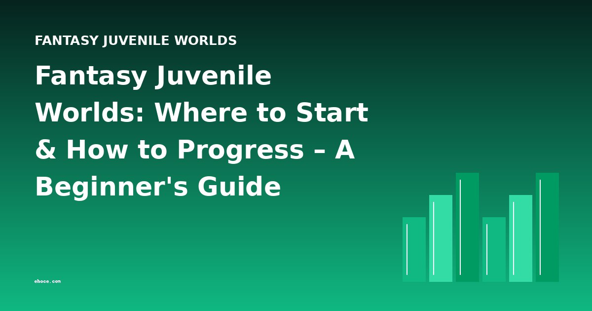 Fantasy Juvenile Worlds: Where to Start & How to Progress – A Beginner's Guide